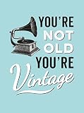 You're Not Old, You're Vintage