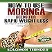 How to Use Moringa Seeds for Rapid Weight Loss: Best Ways to Eat the Super Food for Rapid and Lasting Weight Loss