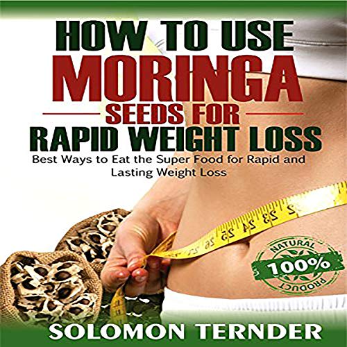 How to Use Moringa Seeds for Rapid Weight Loss: Best Ways to Eat the Super Food for Rapid and Lasting Weight Loss How to Use Moringa Seeds for Rapid Weight Loss: Best Ways to Eat the Super Food for Rapid and Lasting Weight Loss