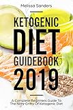 KETOGENIC DIET GUIDEBOOK 2019: A Complete Beginners Guide To The Nitty Gritty Of Ketogenic Diet by Melissa Sanders