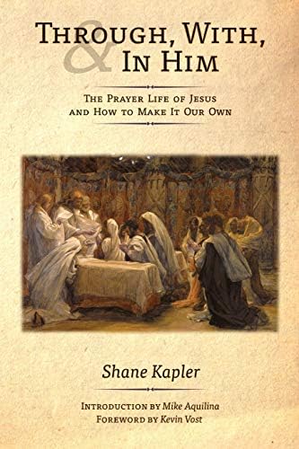 Through, With, and In Him: The Prayer Life of Jesus and How to Make It Our Own Paperback – 19 Mar. 2014
