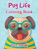 Pug Life Coloring Book By Bee Book: 20 Unique Images And 2 Copies of Every Image. Makes the Perfect Gift For Everyone. by Bee Book