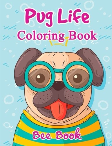 Pug Life Coloring Book By Bee Book: 20 Unique Images And 2 Copies of Every Image. Makes the Perfect Gift For Everyone. by Bee Book