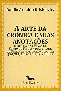 Livro A ARTE DA CRÔNICA E SUAS ANOTAÇÕES: História das Minas do Serro do Frio à atual cidade do Serro em notas cronológicas (14/03/1702 a 14/0