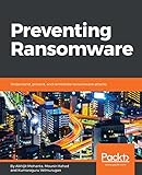 Preventing Ransomware: Understand, prevent, and remediate ransomware attacks by Abhijit Mohanta, Kumaraguru Velmurugan