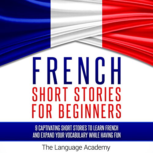 French Short Stories for Beginners: 9 Captivating Short Stories to Learn French and Expand Your Vocabulary While Having Fun