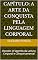 Livro Capítulo: A Arte da Conquista pela Linguagem Corporal: Decode: O Segredo da Leitura Corporal e Comportamental