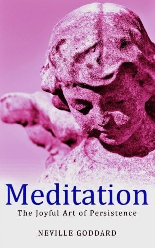 Meditation: The Joyful Art of Persistence (Neville Explains the Bible)