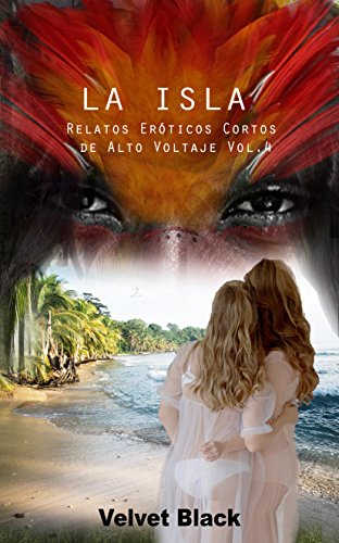 La Isla: Relatos Eróticos cortos de alto voltaje Vol.4 (Spanish Edition) La Isla: Relatos Eróticos cortos de alto voltaje Vol.4 (Spanish Edition)