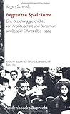 Begrenzte Spielräume : Eine Beziehungsgeschichte Von Arbeiterschaft und Bürgertum Am Beispiel Erfurts 1870 Bis 1914, Schmidt, Jurgen, 352535147X