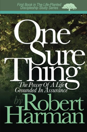 One Sure Thing: The Power Of A Life Grounded In Assurance (The Life-Planted Discipleship Study Serie by Robert Harman