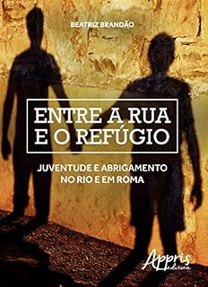 Livro Entre a Rua e o Refúgio: Juventude e Abrigamento no Rio e em Roma: Juventude e Abrigamento no Rio e em Roma