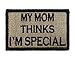 My Mom Thinks I'm Special Patch Fully Embroidered with Velcro Morale Tags (Coyote and Black)
