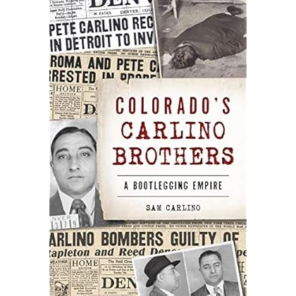 Colorado's Carlino Brothers: A Bootlegging Empire (True Crime) Colorado's Carlino Brothers: A Bootlegging Empire (True Crime)