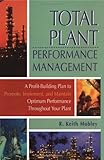 Image de Total Plant Performance Management:: A Profit-Building Plan to Promote, Implement, and Maintain Optimum Performance Throughout Your Plant