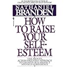 How to Raise Your Self-Esteem: The Proven Action-Oriented Approach to Greater Self-Respect and Self-Confidence