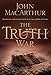 The Truth War: Fighting for Certainty in an Age of Deception by John F. MacArthur