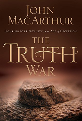 The Truth War: Fighting for Certainty in an Age of Deception by John F. MacArthur