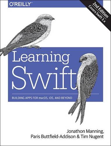 Learning Swift: Building Apps for macOS, iOS, and Beyond, by Paris Buttfield-Addison, Jon Manning, Tim Nugent