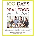 100 Days of Real Food: On a Budget: Simple Tips and Tasty Recipes to Help You Cut Out Processed Food Without Breaking the Ban