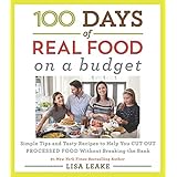 100 Days of Real Food: On a Budget: Simple Tips and Tasty Recipes to Help You Cut Out Processed Food Without Breaking the Ban