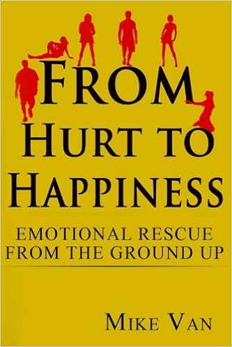 From Hurt To Happiness Emotional Rescue From The Ground Up Van Mr Mike 9780987564719 Amazon Com Books