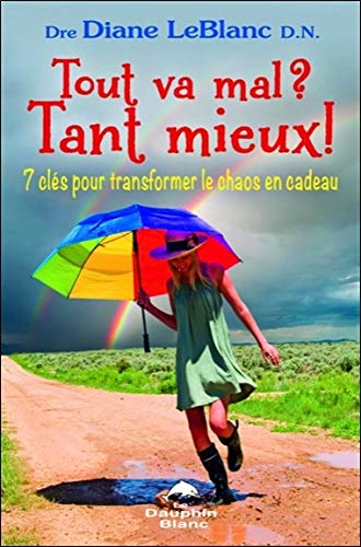 Tout va mal ? Tant mieux ! 7 clés pour transformer le chaos en cadeau (French Edition) by Diane LeBlanc
