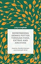 Remembering Dennis Potter Through Fans; Extras and Archives (Palgrave Pivot)