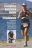 Complete Nutrition Guide for Triathletes: The Essential Step-By-Step Guide To Proper Nutrition For S by Jamie Cooper