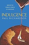 Indulgence : Around the World in Search of Chocolate by Paul Richardson