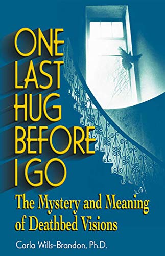 One Last Hug Before I Go: The Mystery and Meaning of Deathbed Visions by Carla Wills-Brandon M.A.