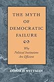 The Myth of Democratic Failure: Why Political Institutions Are Efficient (American Politics and Political Economy Series)