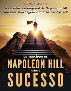 Livro Os princípios de Napoleon Hill para o Sucesso: Desvendando a Jornada Rumo à Realização