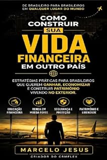 Livro Como Construir Sua Vida Financeira em Outro País: Estratégias práticas para brasileiros que querem ganhar, economizar e construir patrimônio vivendo no exterior