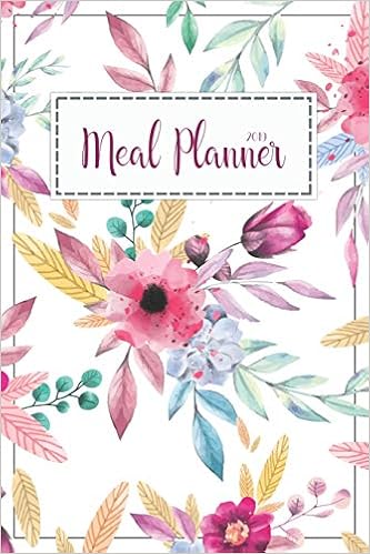 Meal Planner 2019: A Year - 365 Daily - 52 Week 2019 Calendar Planner Daily Weekly and Monthly For Track & Plan Your Meals Food Planner Jan 2019 - Dec 2019 | Flower Design