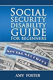 Social Security Disability Guide for Beginners: A fun and informative guide for the rest of us by Amy L Foster Esq.