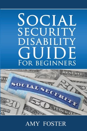 Social Security Disability Guide for Beginners: A fun and informative guide for the rest of us by Amy L Foster Esq.