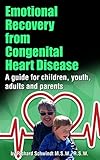 Emotional Recovery from Congenital Heart Disease: A Guide for Children, Youth, Adults and Parents by Richard Schwindt