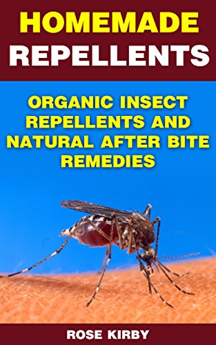 Homemade Repellents Organic Insect Repellents and Natural After Bite Remedies: (Non-Toxic Repellents, Essential oils) (Natural Repellents, Ecosmart Organic Insect Repellent) by [Kirby, Rose]