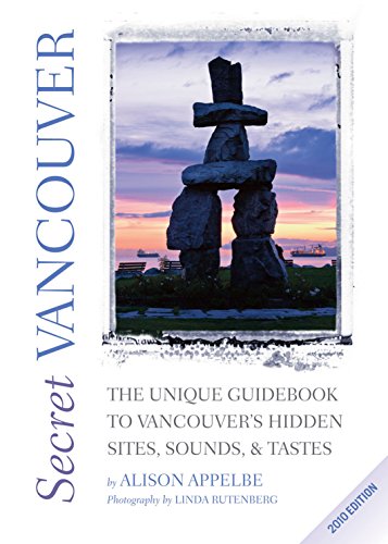 Secret Vancouver: The Unique Guidebook to Vancouver's Hidden Sites, Sounds, & Tastes by Alison Appelbe