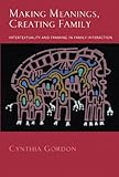 Making Meanings, Creating Family: Intertextuality and Framing in Family Interaction by 
