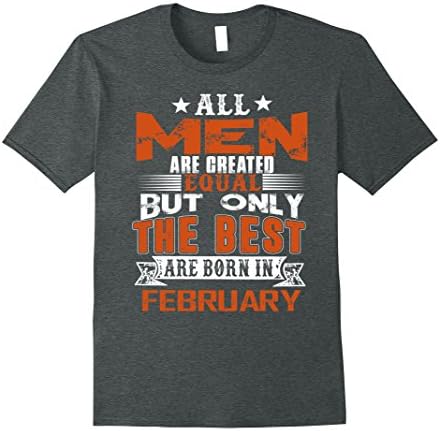 Mens All Men Are Created Equal shirt The Best Born In February Large Dark Heather