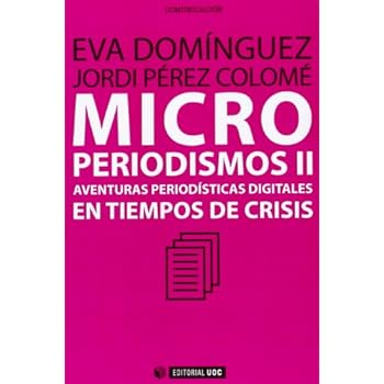 Microperiodismos II: Aventuras periodísticas digitales en tiempos de crisis (Manuales) Microperiodismos II: Aventuras periodísticas digitales en tiempos de crisis (Manuales)