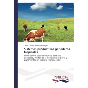 Sistemas productivos ganaderos tropicales: Potencial del bosque deciduo para uso ganadero, efectos de la Condición corporal y suplementación sobre l