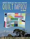 Quilt Improv: Incredible Quilts from Everyday Inspirations by Lucie Summers