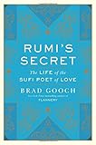 Brad Gooch, "Rumi's Secret: The Life of the Sufi Poet of Love" (Harper, 2017)