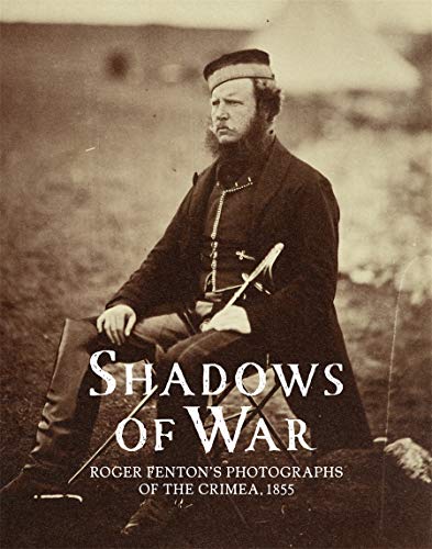 Shadows of War: Roger Fenton's Photographs of the Crimea, 1855