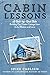 Cabin Lessons: A Nail-by-Nail Tale: Building Our Dream Cottage from 2x4s, Blisters, and Love