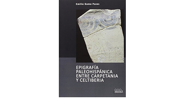 Epigrafia Paleohispanica Entre Carpetania Y Celtiberia Arqueologia Y Patrimonio Spanish Edition Gamo Pazos Emilio De Hoz Bravo Javier Garcia Valero Miguel Angel 9788494179693 Amazon Com Books