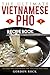 The Ultimate Vietnamese Pho Recipe Book: The Only Pho Cookbook That You Will Ever Need